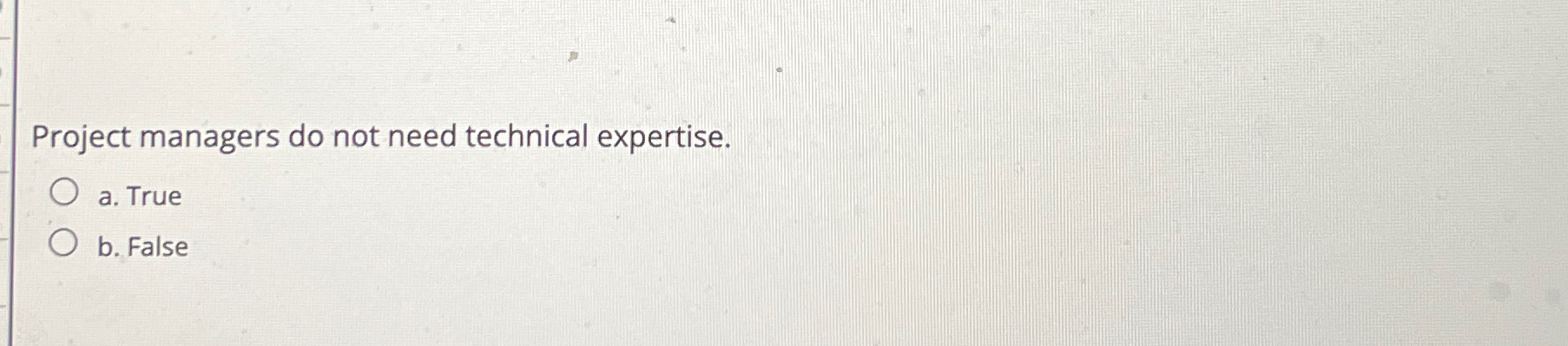 Solved Project managers do not need technical expertise.a. | Chegg.com
