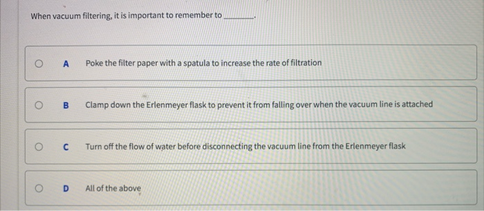 Solved When vacuum filtering, it is important to remember to | Chegg.com