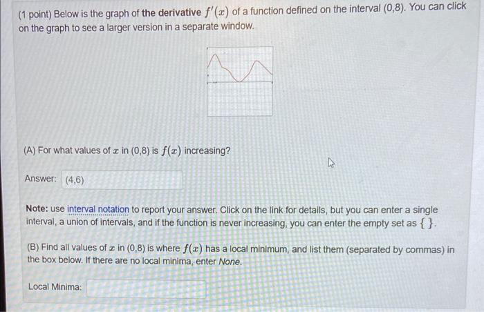 (1 point) Below is the graph of the derivative \( f^{\prime}(x) \) of a function defined on the interval \( (0,8) \). You can