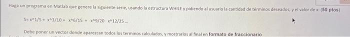 Haga un programa en Matlab que genere la siguiente serie, usando la estructura WHILE y pidiendo al usuario la cantidad de tér