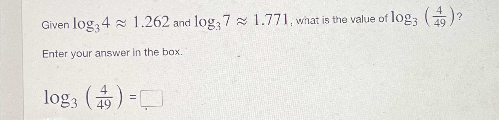 Solved Given log34~~1.262 ﻿and log37~~1.771, ﻿what is the | Chegg.com