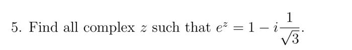 Solved 5. Find all complex z such that ez=1−i31. | Chegg.com