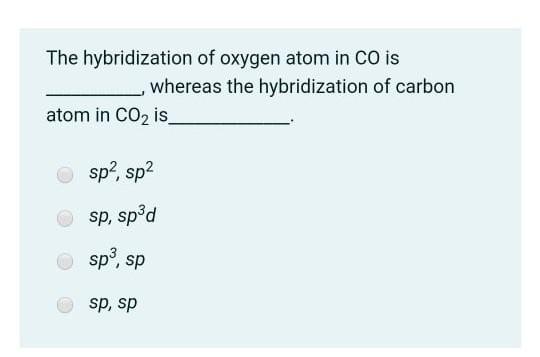Solved The hybridization of oxygen atom in CO is whereas the | Chegg.com