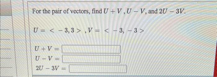 Solved For the pair of vectors, find U+V,U−V, and 2U−3V. | Chegg.com