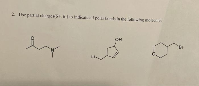 2. Use partial charges \( (\delta+, \delta-) \) to indicate all polar bonds in the following molecules: