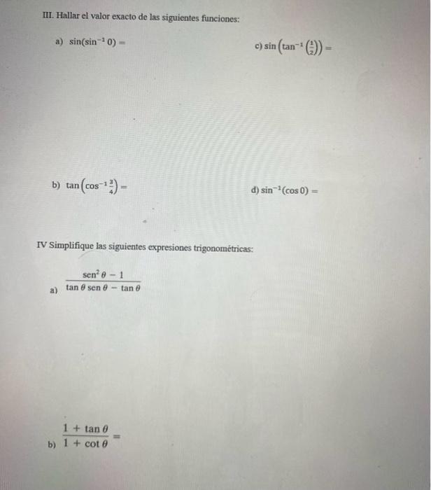 III. Hallar el valor exacto de las siguientes funciones: a) \( \sin \left(\sin ^{-1} 0\right)= \) c) \( \sin \left(\tan ^{-1}
