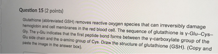 abbreviation for glutathione Solved Question 15 (2 points) Glutathione (abbreviated GSH)