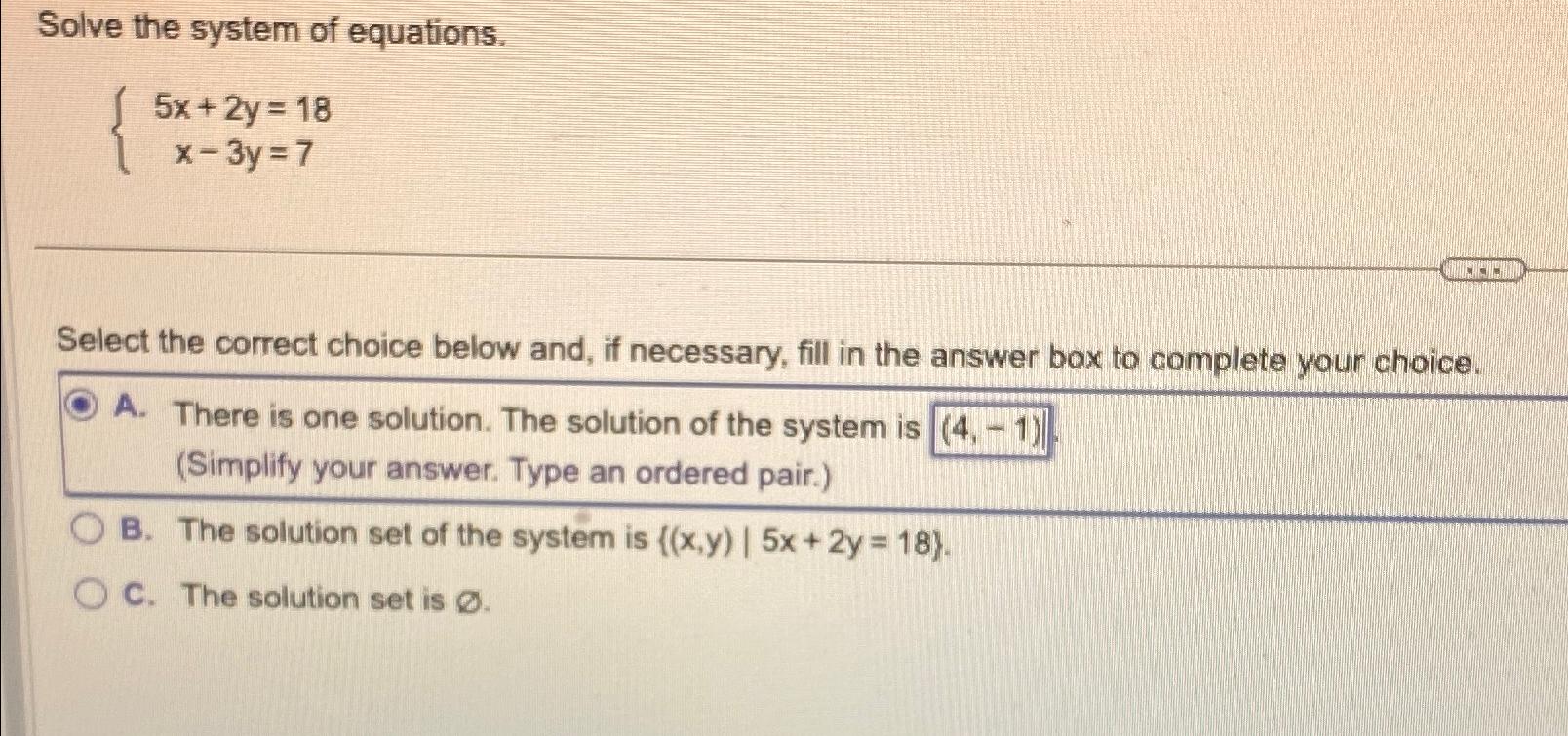 Solved Solve the system of equations.5x+2y=18x-3y=7Select | Chegg.com