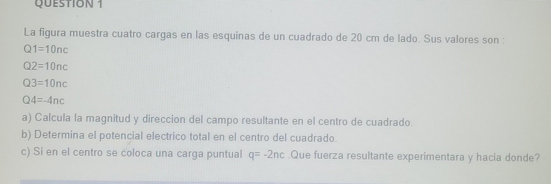 La figura muestra cuatro cargas en las esquinas de un cuadrado de \( 20 \mathrm{~cm} \) de lado. Sus valores son : \[ \begin{