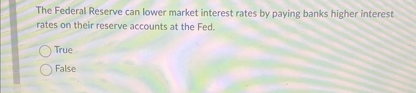 Solved The Federal Reserve can lower market interest rates | Chegg.com