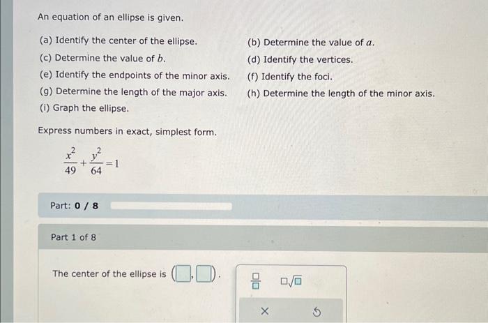 An equation of an ellipse is given.
(a) Identify the center of the ellipse.
(b) Determine the value of \( a \).
(c) Determine