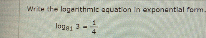 Solved Write the logarithmic equation in exponential form. | Chegg.com