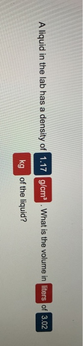 Solved A liquid in the lab has a density of 1.17 om What is | Chegg.com