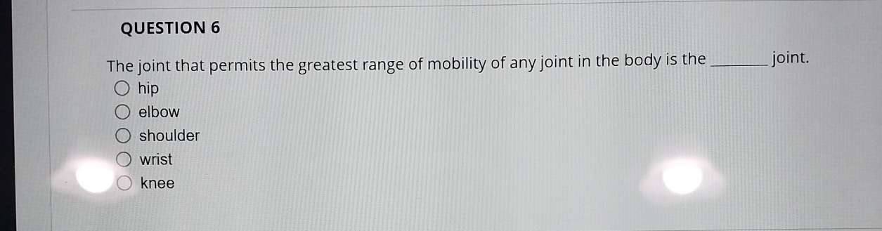 Solved QUESTION 6The joint that permits the greatest range | Chegg.com