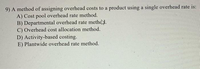 Solved 9) A method of assigning overhead costs to a product | Chegg.com