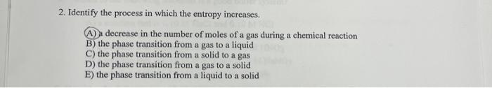 Solved 2. Identify the process in which the entropy | Chegg.com
