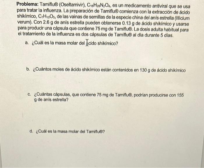 Problema: Tamiflu\& (Oseltamivir), \( \mathrm{C}_{16} \mathrm{H}_{28} \mathrm{~N}_{2} \mathrm{O}_{4} \), es un medicamento an