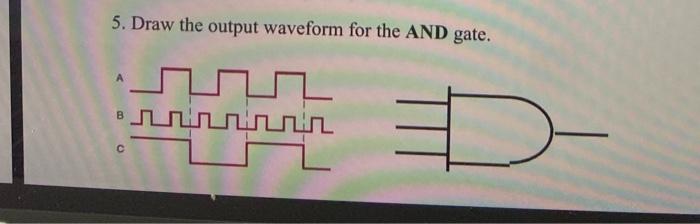 Solved 5. Draw the output waveform for the AND gate. . A B | Chegg.com