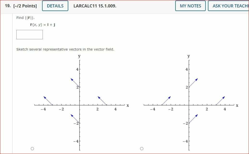 19. [-12 Points] DETAILS LARCALC11 15.1.009. MY NOTES ASK YOUR TEACHI Find IIFIL. F(x, y) = i + j Sketch several representati