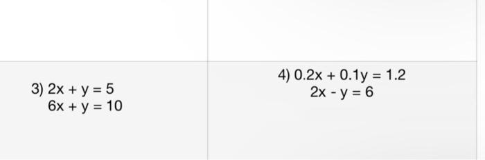 \[ \begin{array}{l} 2 x+y=5 \\ 6 x+y=10 \end{array} \] 4) \( 0.2 x+0.1 y=1.2 \) \[ 2 x-y=6 \]