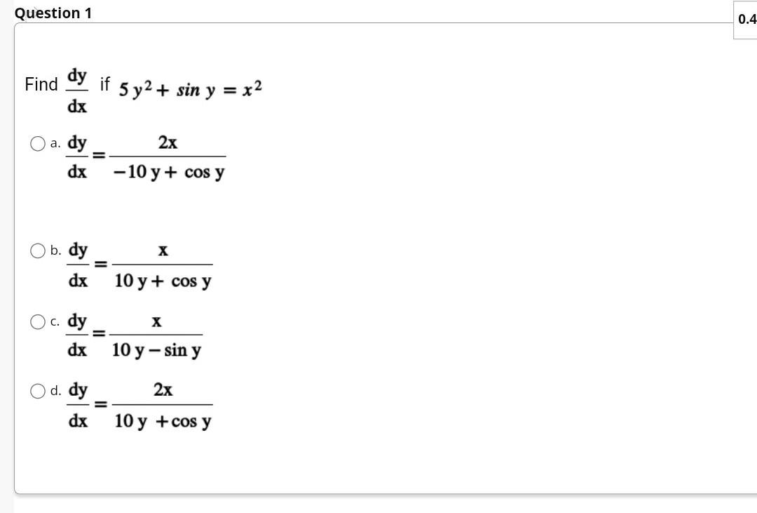 \( \frac{d y}{d x} \) if \( 5 y^{2}+\sin y=x^{2} \) \[ \frac{d y}{d x}=\frac{2 x}{-10 y+\cos y} \] \[ \frac{d y}{d x}=\frac{x