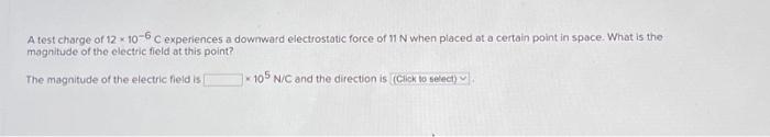 Solved A test charge of 12×10−6C experiences a dowrward | Chegg.com