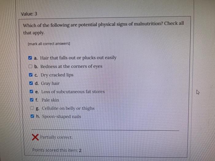 Value:3 Which of the following are potential physical signs of malnutrition? Check all that apply. [mark all correct answers]