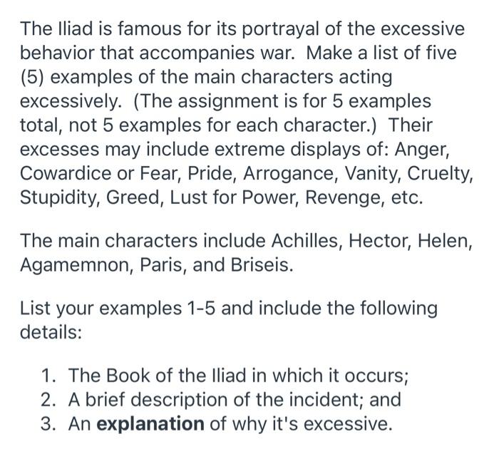 The Iliad is famous for its portrayal of the excessive behavior that accompanies war. Make a list of five (5) examples of the