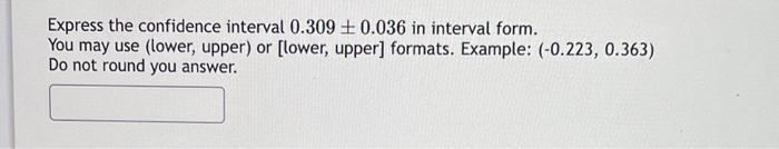 Solved Express the confidence interval 0.309±0.036 in | Chegg.com