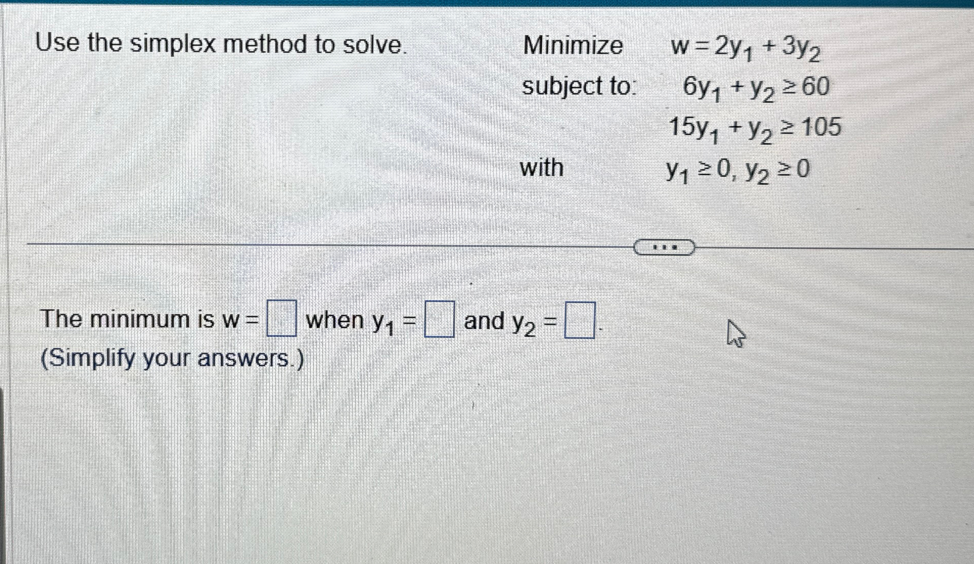 Solved Use the simplex method to solve. ﻿Minimize w=2y1+3y2 | Chegg.com