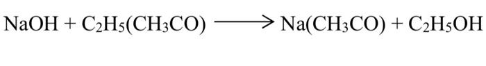 \( \mathrm{NaOH}+\mathrm{C}_{2} \mathrm{H}_{5}\left(\mathrm{CH}_{3} \mathrm{CO}\right) \longrightarrow \mathrm{Na}\left(\math