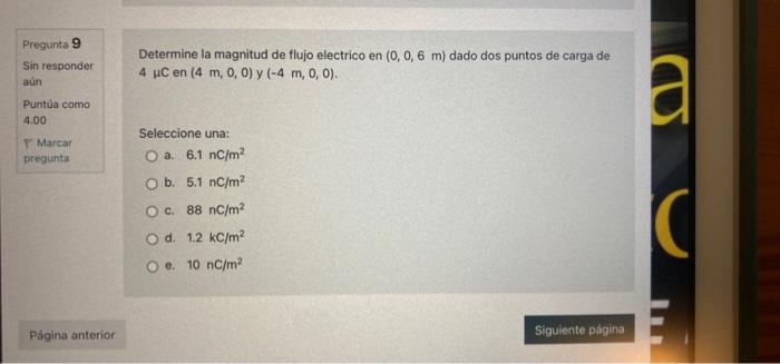 Pregunta 9 Sin responder aún Puntúa como 4.00 P Marcar pregunta Página anterior Determine la magnitud de flujo electrico en (