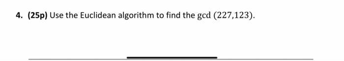 Solved 4. (25p) Use the Euclidean algorithm to find the gcd | Chegg.com
