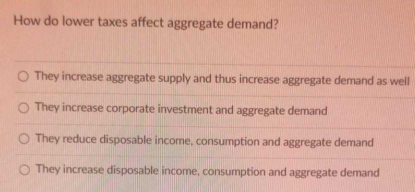 Solved How do lower taxes affect aggregate demand? They | Chegg.com