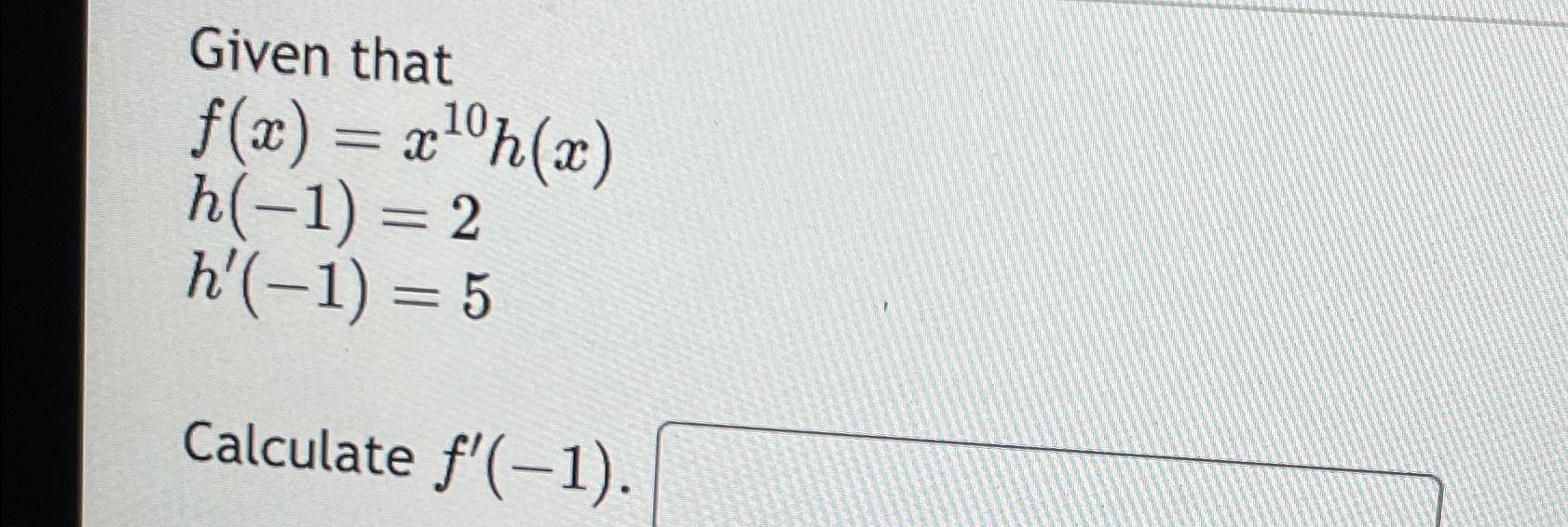 Solved Given Thatf(x)=x10h(x)h(-1)=2h'(-1)=5Calculate F'(-1) | Chegg.com