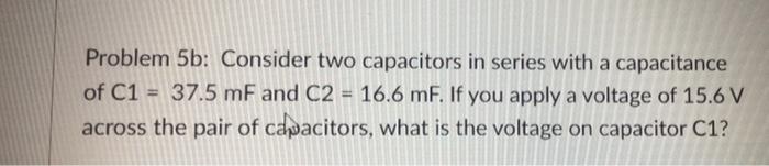 Solved Problem 5b: Consider two capacitors in series with a | Chegg.com