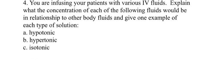 4. You are infusing your patients with various IV fluids. Explain what the concentration of each of the following fluids woul