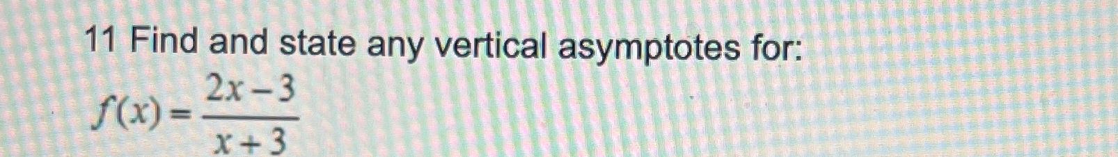 Solved 11 ﻿Find and state any vertical asymptotes | Chegg.com