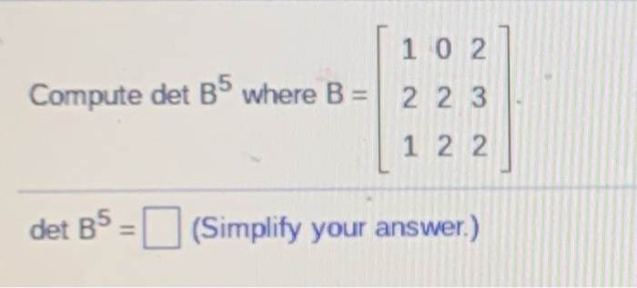 Solved 1 0 2 Compute Det B5 Where B = 2 2 3 1 2 2 Det B5 | Chegg.com