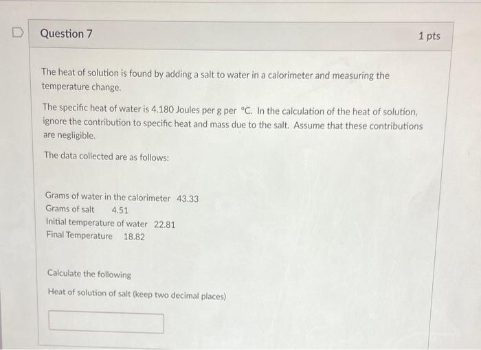 The heat of solution is found by adding a salt to water in a calorimeter and measuring the temperature change.
The specific h