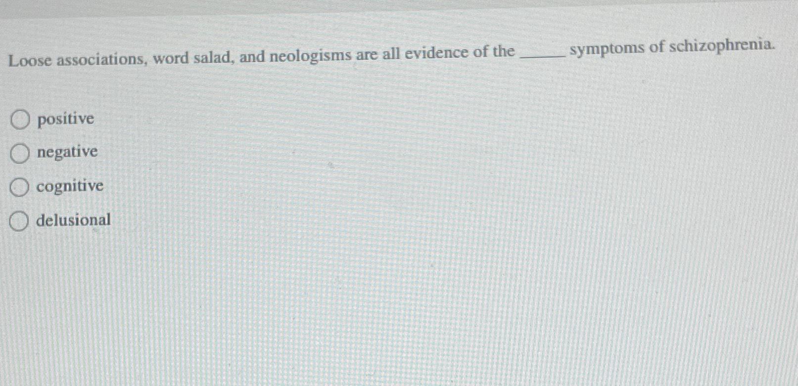 Loose associations, word salad, and neologisms are