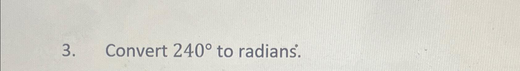 Solved Convert 240° ﻿to radians. | Chegg.com
