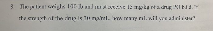 Solved 8. The Patient Weighs 100 Lb And Must Receive 15 | Chegg.com