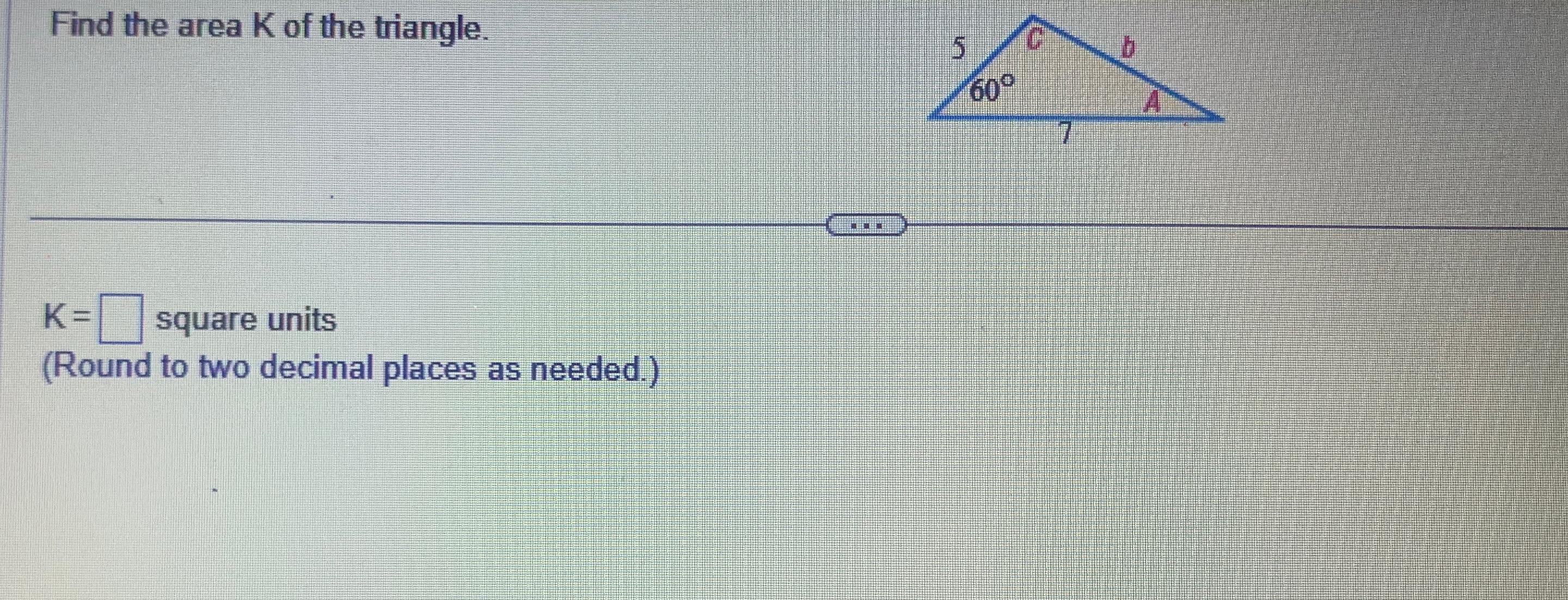 Solved Find the area K ﻿of the triangle.K=, ﻿square