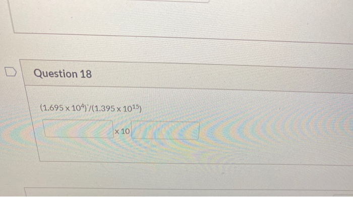 Solved Question 18 (1.695 x 1047(1.395 x 1015) X 10 | Chegg.com