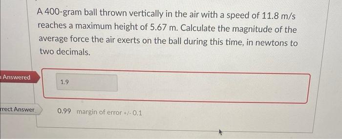 A 400-gram ball thrown vertically in the air with a speed of \( 11.8 \mathrm{~m} / \mathrm{s} \) reaches a maximum height of 