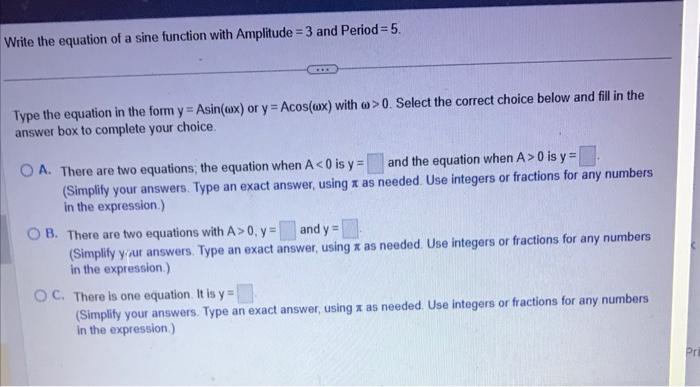 Write the equation of a sine function with Amplitude \( =3 \) and Period \( =5 \).
Type the equation in the form \( y=A \sin