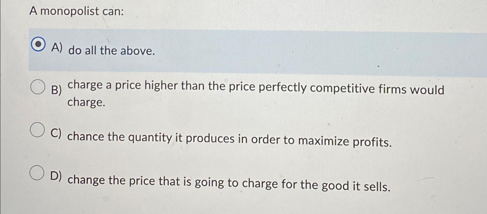 Solved A monopolist can:A) ﻿do all the above.B) ﻿charge a | Chegg.com