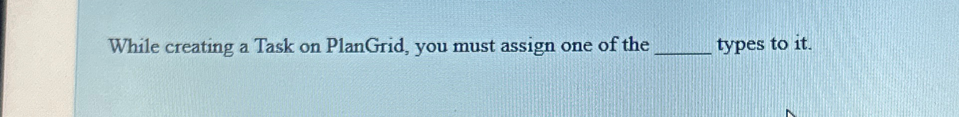 Solved While creating a Task on PlanGrid, you must assign | Chegg.com