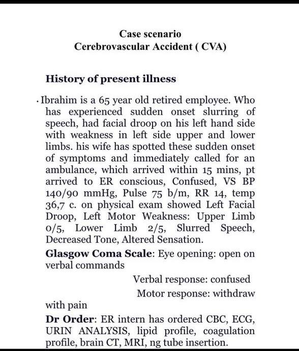 Case scenario Cerebrovascular Accident (CVA) History of present illness Ibrahim is a 65 year old retired employee. Who has ex